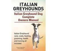 Italian Greyhounds. Italian Greyhound Dog Complete Owners Manual. Italian Greyhound Care, Costs, Feeding, Grooming, Health and Training All Included. - [Version Originale] George Hoppendale, Asia Moor