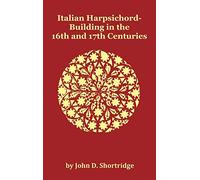 Italian Harpsichord-Building in the 16th and 17th Centuries - Fully Illustrated