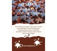 Italian Holiday Cookies Recipe Book 2024: Dive Into The Sweet Magic Of The Season Unveiling Irresistible Italian Cookie Holiday Recipes, Featuring Timeless Classics And Traditional Ingredients.