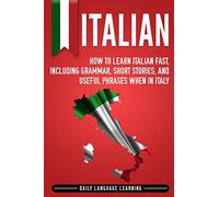 Italian: How to Learn Italian Fast, Including Grammar, Short Stories, and Useful Phrases When in Italy