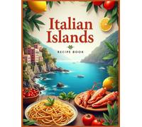 Italian Islands Recipe Book: 85 Authentic Recipes from the Enchanting Islands of Sicily, Sardinia, Capri, Ischia and Beyond