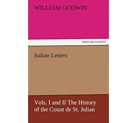 Italian Letters, Vols. I And Ii The History Of The Count De St. Julian
