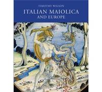 Italian Maiolica and Europe by Timothy Wilson Timothy Wilson (Auteur)