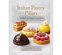 Italian Pastry Pillars: The Five Essential Foundations of Classical and Modern Italian Desserts