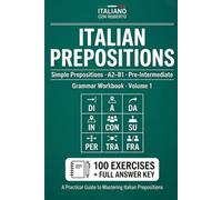 Italian Prepositions. Simple Prepositions Workbook: 100 Exercises with Answer Key | A2-B1 Pre-Intermediate Italian Grammar Practice (Italiano con Roberto, Vol. 1)