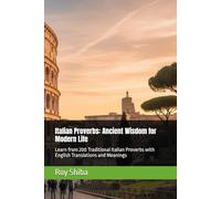 Italian Proverbs: Ancient Wisdom for Modern Life: Learn from 200 Traditional Italian Proverbs with English Translations and Meanings