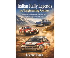 Italian Rally Legends and Engineering Genius: Innovation, Competition Glory, and the Long Retreat of a Storied Marque