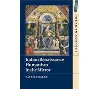 Italian Renaissance Humanism in the Mirror - Patrick HumboldtUniversitat zu Berlin Baker - Cambridge University Press - Livre en Anglais - Hardback Patrick HumboldtUniversitat zu Berlin BakerPatrick H