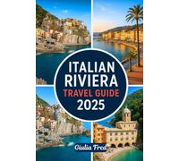 ITALIAN RIVIERA TRAVEL GUIDE 2025: Your Ultimate Companion to Exploring Cinque Terre, Portofino, Santa Margherita Ligure, San Remo, and More of Liguria’s Stunning Coastline