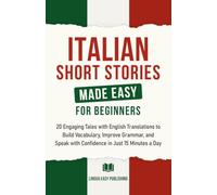 Italian Short Stories Made Easy for Beginners: 20 Engaging Tales with English Translations to Boost Vocabulary, Improve Grammar, and Speak Confidently in Just 15 Minutes a Day