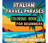 Italian Travel Phrases Coloring Book for Beginners: Color and Learn for Your Next Trip, for Kids, Teens and Adults, Basic Vocabulary, Bold and Easy