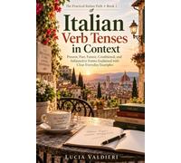Italian Verb Tenses in Context: Present, Past, Future, Conditional, and Subjunctive Forms Explained with Clear Everyday Examples