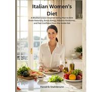 Italian Women’s Diet: A Mediterranean-Inspired Eating Plan to Slim Down Naturally, Boost Energy, Balance Hormones, and Feel Confident from the Inside Out