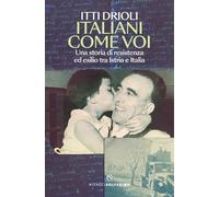 Italiani come voi. Una storia di resistenza ed esilio tra Istria e Italia