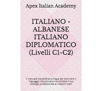 ITALIANO - ALBANESE ITALIANO DIPLOMATICO (Livelli C1-C2): Il manuale d'eccellenza bilingue per dominare il linguaggio istituzionale e consolidare il tuo prestigio professionale ai massimi livelli