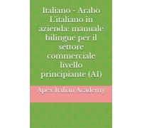 Italiano - Arabo L'italiano in azienda: manuale bilingue per il settore commerciale livello principiante (A1)