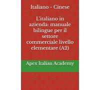 Italiano - Cinese L'italiano in azienda manuale bilingue per il settore commerciale livello elementare (A2)