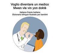 Italiano-Creolo Haitiano Voglio Diventare Un Medico / Mwen Vle Vin Yon Doktã¿ Dizionario Bilingue Illustrato Per Bambini