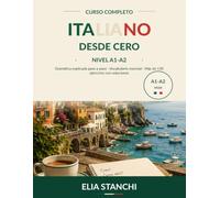 Italiano desde Cero: El curso completo A1-A2 para hablar italiano con confianza: gramática paso a paso, vocabulario esencial y más de 130 ejercicios con soluciones