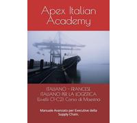 ITALIANO - FRANCESE ITALIANO PER LA LOGISTICA (Livelli C1-C2) Corso di Maestria: Manuale Avanzato per Executive della Supply Chain.