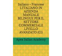 Italiano - Francese L'ITALIANO IN AZIENDA MANUALE BILINGUE PER IL SETTORE COMMERCIALE LIVELLO AVANZATO (C1)