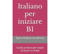 Italiano per iniziare B1: Guida pratica per expat al lavoro in Italia