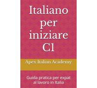 Italiano per iniziare C1: Guida pratica per expat al lavoro in Italia