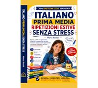 Italiano Prima Media - Ripetizioni Estive Senza Stress: Percorso guidato per recuperare grammatica, ortografia, comprensione del testo, riassunto, lessico e analisi grammaticale con esercizi progressi