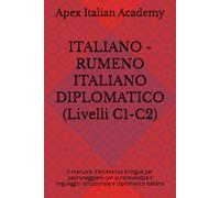 ITALIANO - RUMENO ITALIANO DIPLOMATICO (Livelli C1-C2): Il manuale d'eccellenza bilingue per padroneggiare con autorevolezza il linguaggio istituzionale e diplomatico italiano