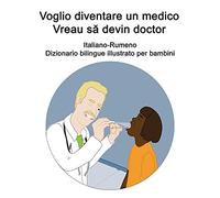 Italiano-Rumeno Voglio Diventare Un Medico / Vreau Sä Devin Doctor Dizionario Bilingue Illustrato Per Bambini