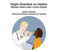 Italiano-Somalo Voglio Diventare Un Medico / Waxaan Rabaa Inaan Noqdo Dhaqtar Dizionario Bilingue Illustrato Per Bambini