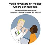 Italiano-Spagnolo Castigliano Voglio Diventare Un Medico / Quiero Ser Mã©Dico/A Dizionario Bilingue Illustrato Per Bambini