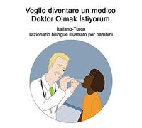 Italiano-Turco Voglio Diventare Un Medico / Doktor Olmak Ä°Stiyorum Dizionario Bilingue Illustrato Per Bambini