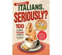 Italians, seriously?: 100 Funny things Italians do and why they make perfect sense to Italians