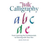 Italic Calligraphy: From Learning the Fundamentals to Dancing with Your Pen