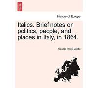 Italics. Brief Notes On Politics, People, And Places In Italy, In 1864.