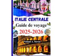 Italie centrale Guide de voyage 2025 2026: Il tuo compagno per Roma, Firenze, Toscana, gemme nascoste, consigli sul budget, itinerari e altro ancora