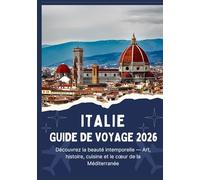 ITALIE GUIDE DE VOYAGE 2026 - Découvrez la beauté intemporelle - Art, histoire, cuisine et le cœur de la Méditerranée
