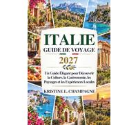 Italie Guide de Voyage 2027: Un Compagnon Élégant pour Découvrir la Culture, la Gastronomie, les Paysages et les Expériences Locales