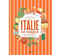 Italie mythique: Les meilleures recettes de toutes les régions