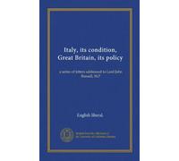 Italie, sa condition, la Grande-Bretagne, sa politique (Vol-1) : une série de lettres adressées à Lord John Russell, M.P