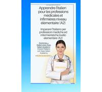 italien - français Apprendre l'italien pour les professions médicales et infirmières niveau A2 imparare l'ìitaliano per professioni mediche ed infermieristiche livello A2