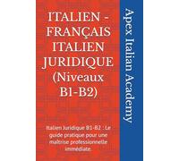 ITALIEN - FRANÇAIS ITALIEN JURIDIQUE (Niveaux B1-B2): Italien Juridique B1-B2 : Le guide pratique pour une maîtrise professionnelle immédiate.
