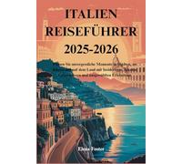 ITALIEN REISEFÜHRER 2025-2026: Planen Sie unvergessliche Momente in Städten, an Küsten und auf dem Land mit Insidertipps, lokalen Geheimnissen und ausgewählten Erlebnissen