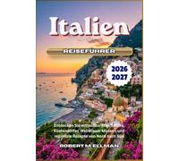 Italien Reiseführer 2026-2027: Entdecken Sie mittelalterliche Städte, Küstendörfer, Weltklasse-Museen und regionale Rezepte von Nord nach Süd