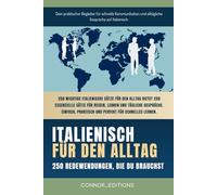 Italienisch für den Alltag: Italienisch für Anfänger und Reisende: Der umfassende Leitfaden mit praktischen, leicht zu merkenden Sätzen für schnelle Kommunikation und alltägliche Gespräche.