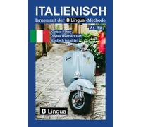 Italienisch lernen mit der B-Lingua-Methode - A1-A2: Die neue Art, Sprachen zu lernen! Mit automatischem Wortschatzaufbau! Ganze Sätze - Jedes Wort ... Über 1.000 Sätze, 12 Kapitel mit 36 Themen.