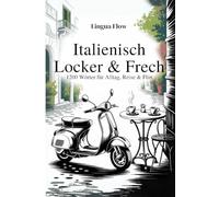 Italienisch locker & frech - 1200 Wörter für Alltag, Reise & Flirt | Mit Dialogen, Übungen & Spaß lernen: Das lockere Sprachbuch für Einsteiger & ... sondern Italienisch zum Angeben!