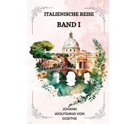 Italienische Reise Band I Von Johann Wolfgang von Goethe ( GERMAN EDITION )