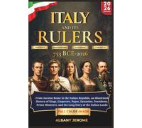 ITALY AND ITS RULER: From Ancient Rome to the Italian Republic, an Illustrated History of Kings, Emperors, Popes, Dynasties, Presidents, Prime Ministers, and the Long Story of the Italian Lands
